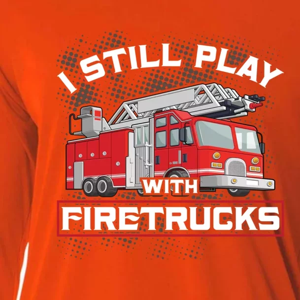 Firefighter Fire I Still Play With Firetrucks Funny Gift Cooling Performance Long Sleeve Crew