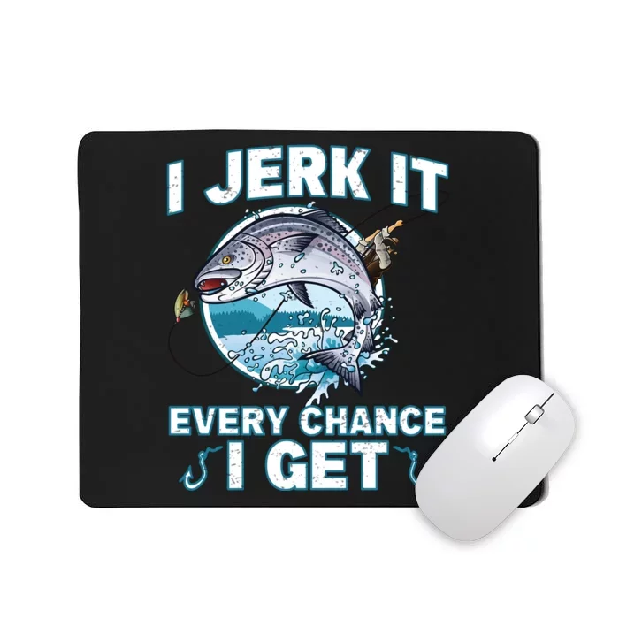 Funny Fishing I Jerk It Every Chance I Get Mousepad