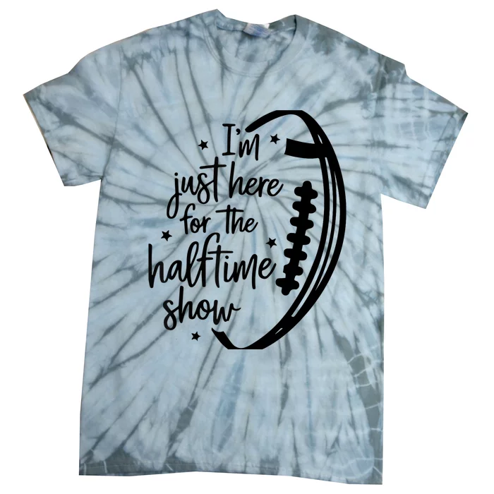 Funny Football I'm Just Here For The Halftime Show Tie-Dye T-Shirt