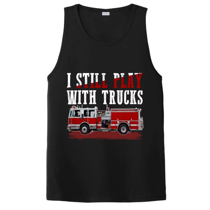 Funny Firefighter I Still Play With Fire Trucks Cute Gift Performance Tank