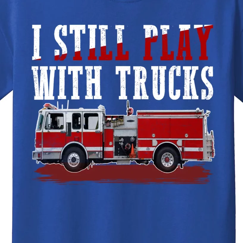 Funny Firefighter I Still Play With Fire Trucks Cute Gift Kids T-Shirt