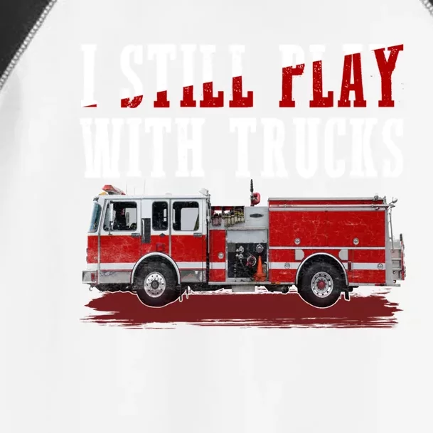 Funny Firefighter I Still Play With Fire Trucks Cute Gift Toddler Fine Jersey T-Shirt