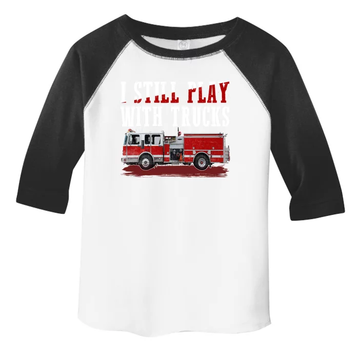 Funny Firefighter I Still Play With Fire Trucks Cute Gift Toddler Fine Jersey T-Shirt