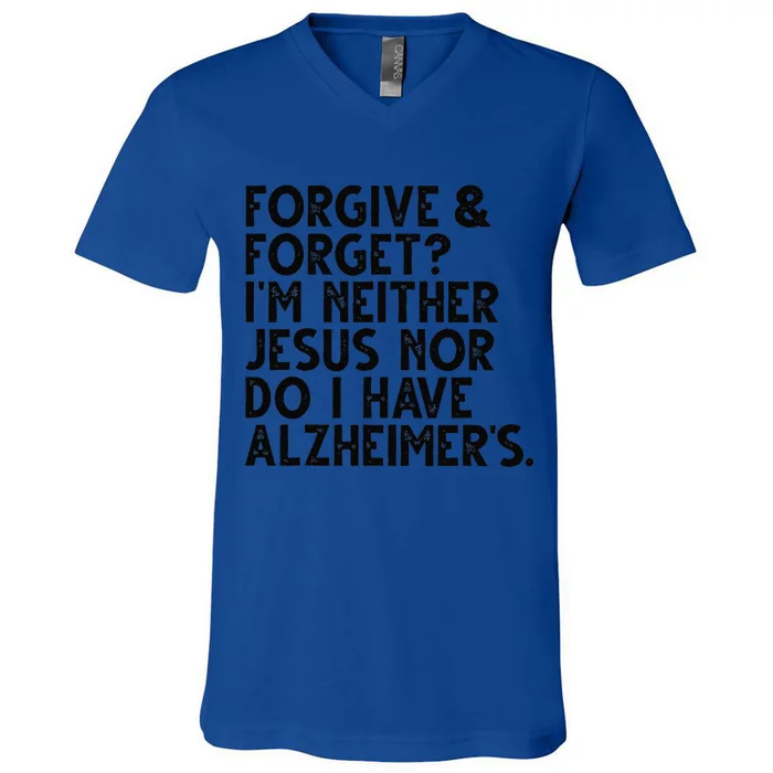 Forgive & Forget Im Neither Jesus Nor Do I Have Alzheimers V-Neck T-Shirt