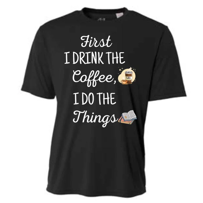 Funny First I Drink The Coffee Then I Do The Things Saying Cooling Performance Crew T-Shirt