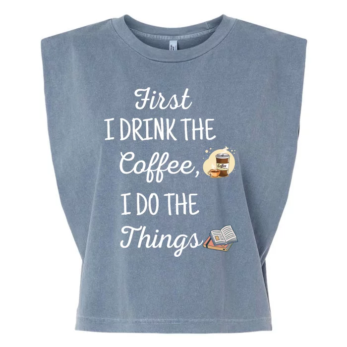 Funny First I Drink The Coffee Then I Do The Things Saying Garment-Dyed Women's Muscle Tee