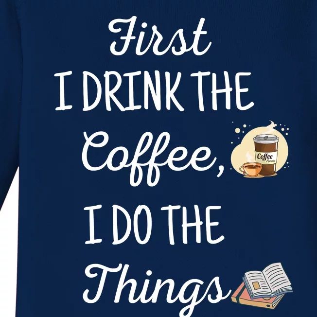 Funny First I Drink The Coffee Then I Do The Things Saying Baby Long Sleeve Bodysuit