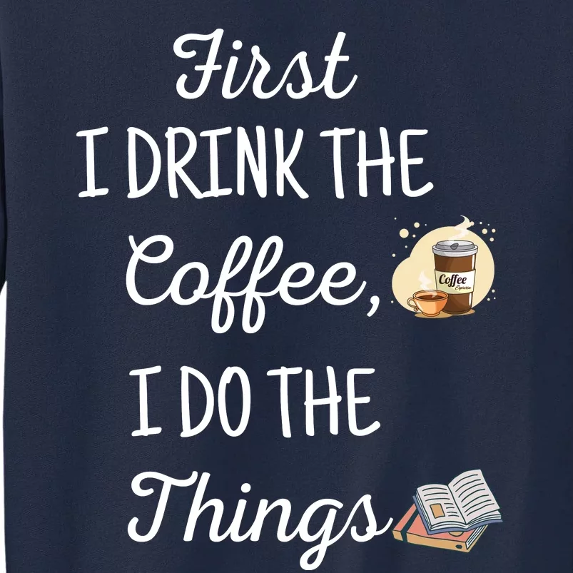 Funny First I Drink The Coffee Then I Do The Things Saying Tall Sweatshirt