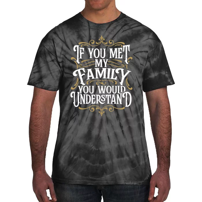 Funny Family, If You Met My Family You'd Understand Tie-Dye T-Shirt