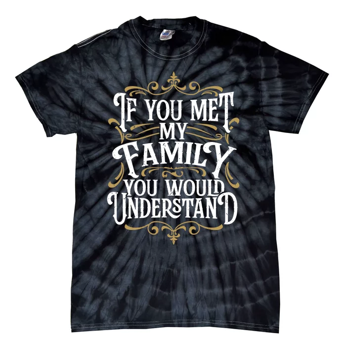 Funny Family, If You Met My Family You'd Understand Tie-Dye T-Shirt