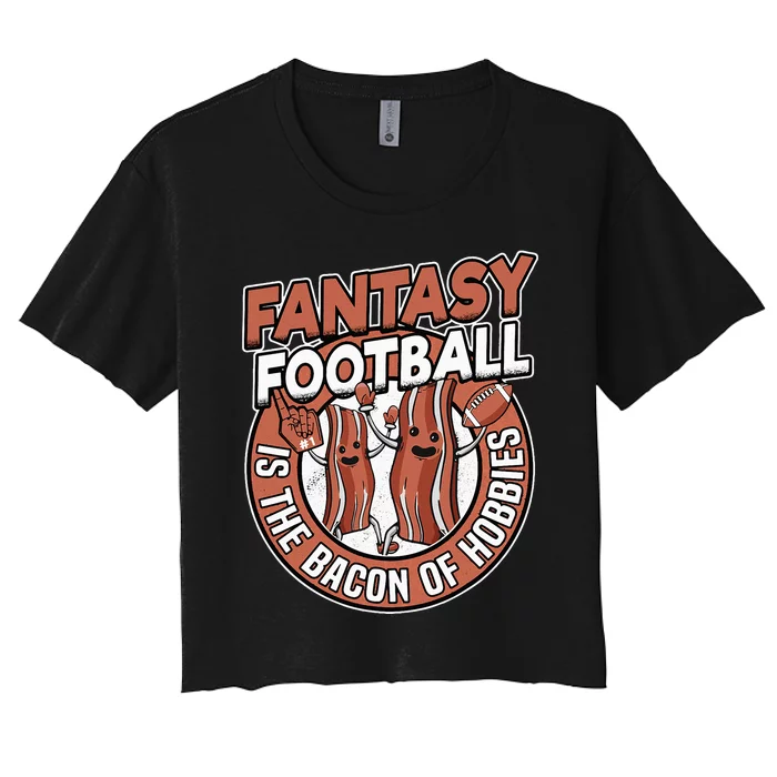 Fantasy Football Is The Bacon Of Hobbies Funny Draft Party Women's Crop Top Tee