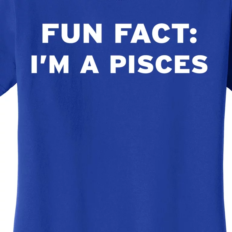 Fun Fact Im A Pisces Water Sign Horoscope Zodiac March Feb Cool Gift Women's T-Shirt