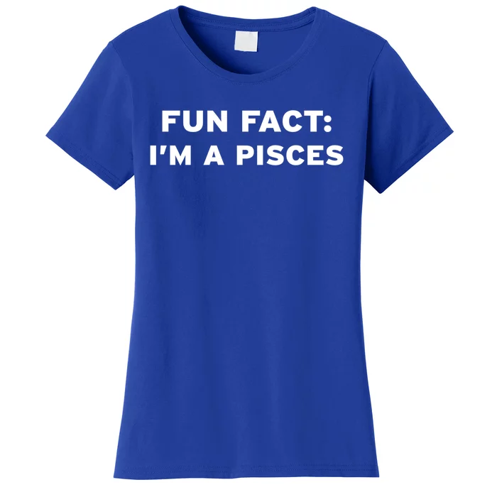 Fun Fact Im A Pisces Water Sign Horoscope Zodiac March Feb Cool Gift Women's T-Shirt