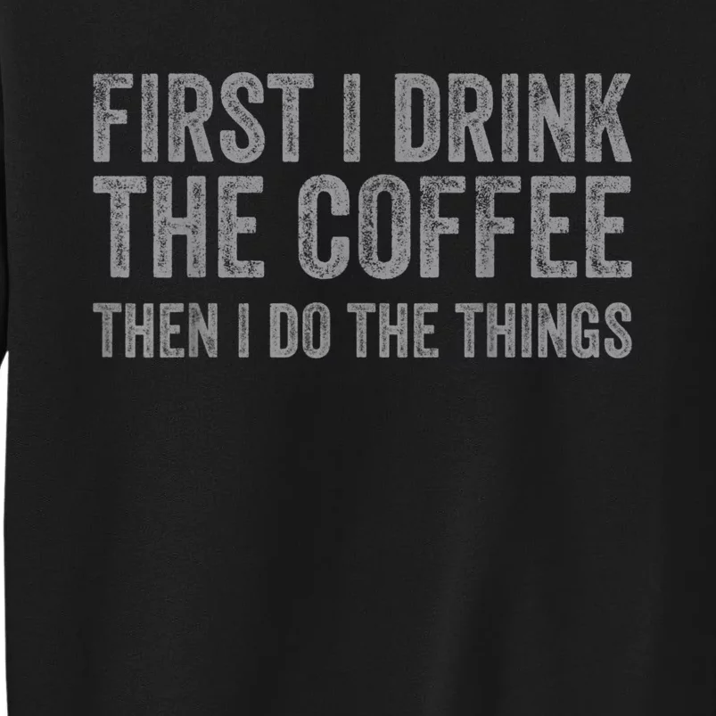 Funny First I Drink The Coffee Then I Do The Things Sweatshirt