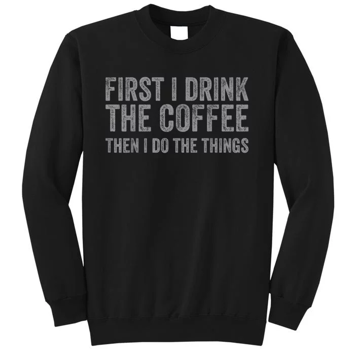 Funny First I Drink The Coffee Then I Do The Things Sweatshirt