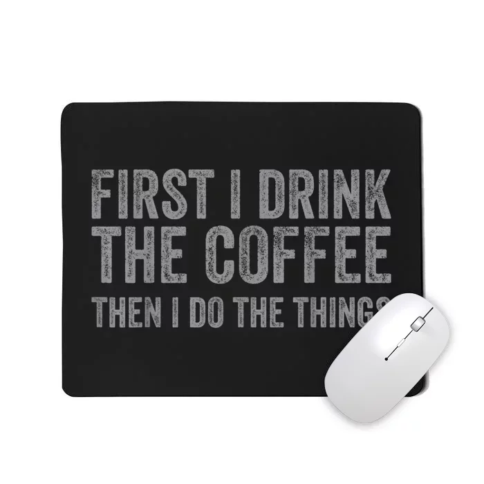 Funny First I Drink The Coffee Then I Do The Things Mousepad