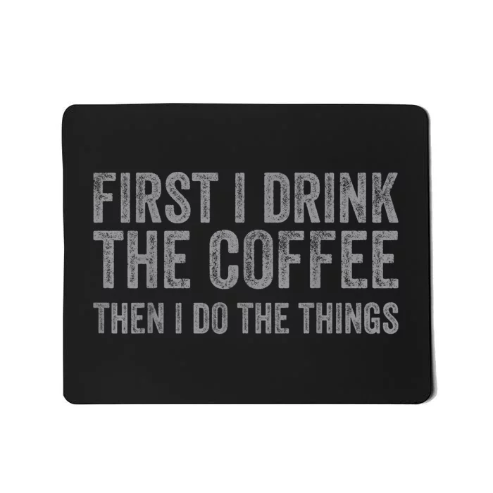 Funny First I Drink The Coffee Then I Do The Things Mousepad