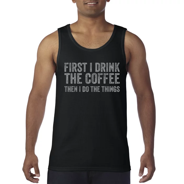 Funny First I Drink The Coffee Then I Do The Things Tank Top