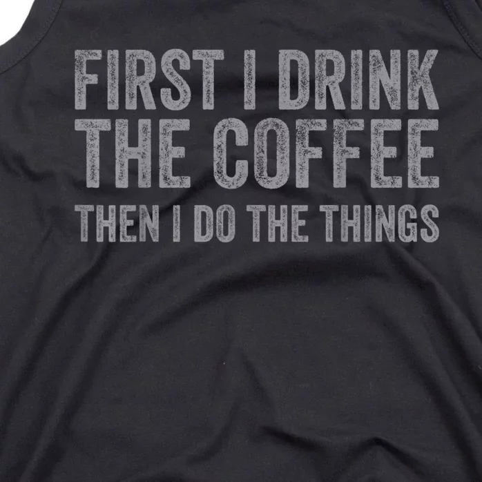 Funny First I Drink The Coffee Then I Do The Things Tank Top