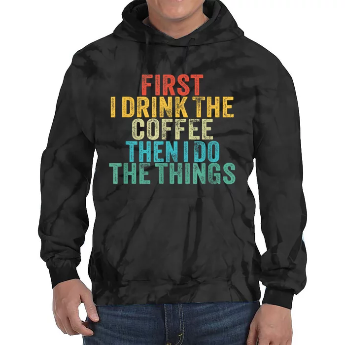 Funny First I Drink The Coffee Then I Do The Things Saying Tie Dye Hoodie