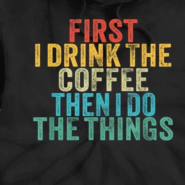 Funny First I Drink The Coffee Then I Do The Things Saying Tie Dye Hoodie