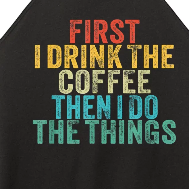 Funny First I Drink The Coffee Then I Do The Things Saying Women’s Perfect Tri Rocker Tank