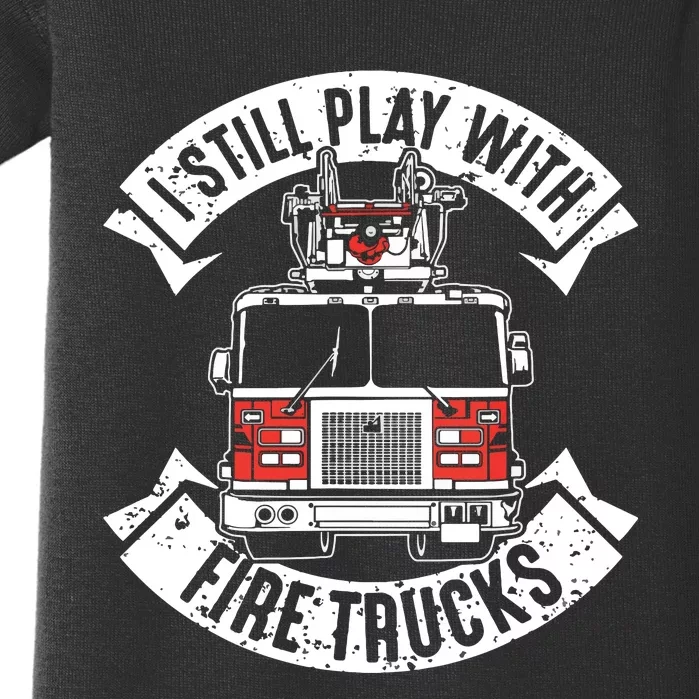 Funny Firefighter I Still Play With Fire Trucks Gift Baby Bodysuit