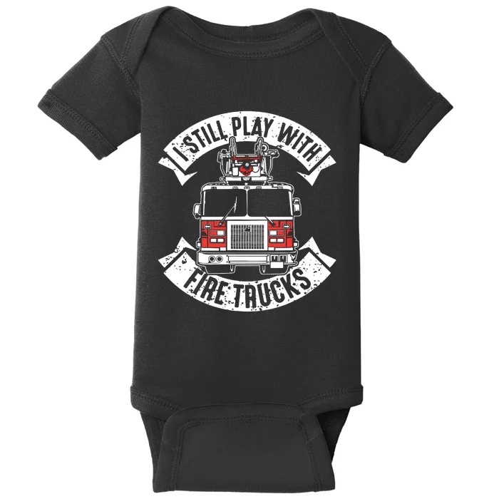 Funny Firefighter I Still Play With Fire Trucks Gift Baby Bodysuit