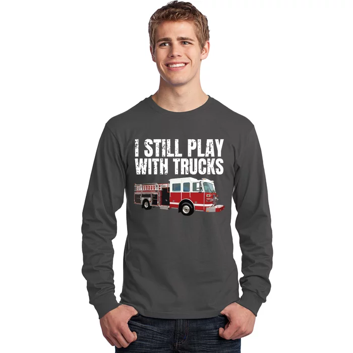 Funny Firefighter I Still Play With Fire Trucks Long Sleeve Shirt