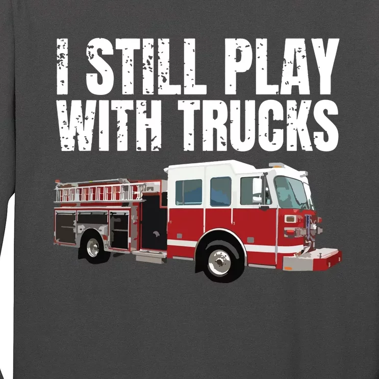 Funny Firefighter I Still Play With Fire Trucks Long Sleeve Shirt