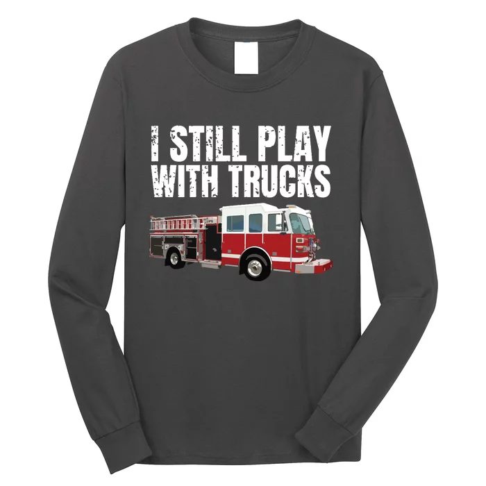 Funny Firefighter I Still Play With Fire Trucks Long Sleeve Shirt