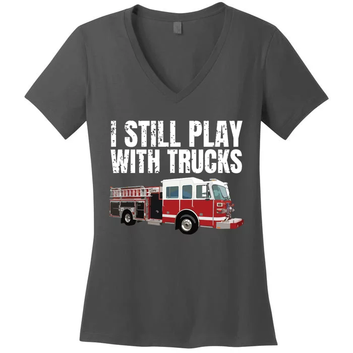 Funny Firefighter I Still Play With Fire Trucks Women's V-Neck T-Shirt