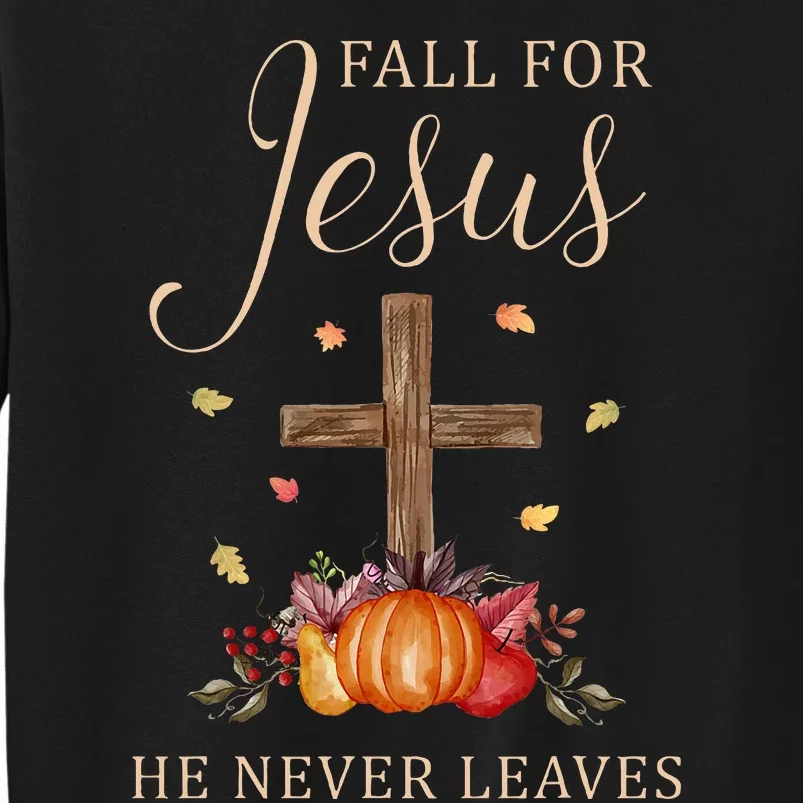 Fall For Jesus He Never Leaves Autumn Thanksgiving Tall Sweatshirt