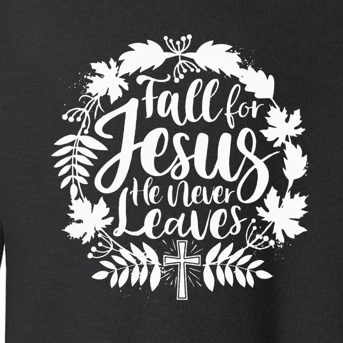 Fall For Jesus He Never Leaves Autumn Christian Thanksgiving Toddler Sweatshirt