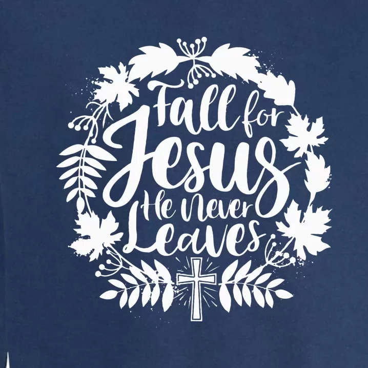 Fall For Jesus He Never Leaves Autumn Christian Thanksgiving Garment-Dyed Sweatshirt