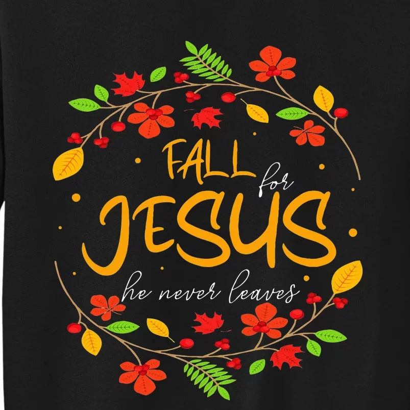 Fall For Jesus He Never Leaves Thanksgiving Leaves Faith Tall Sweatshirt