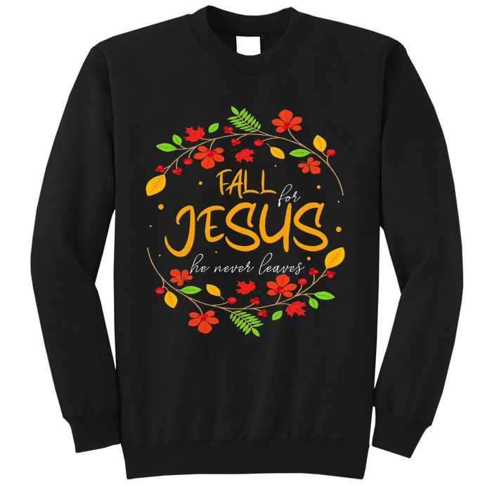 Fall For Jesus He Never Leaves Thanksgiving Leaves Faith Tall Sweatshirt