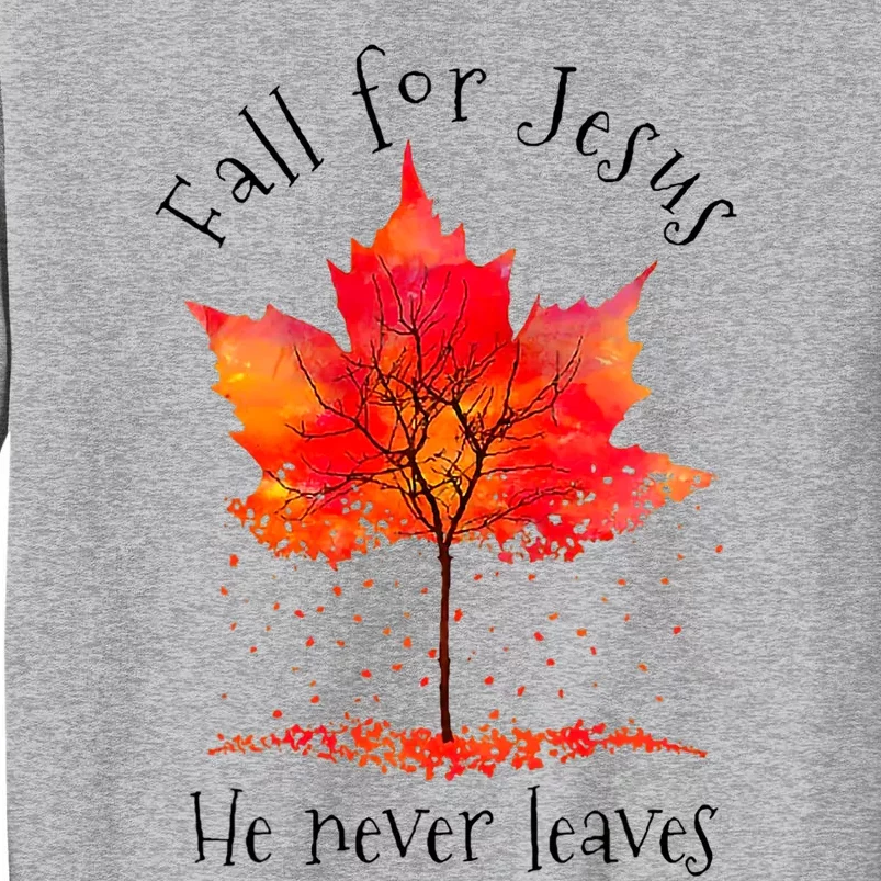 Fall For Jesus He Never Leaves Fall Thanksgiving Tall Sweatshirt