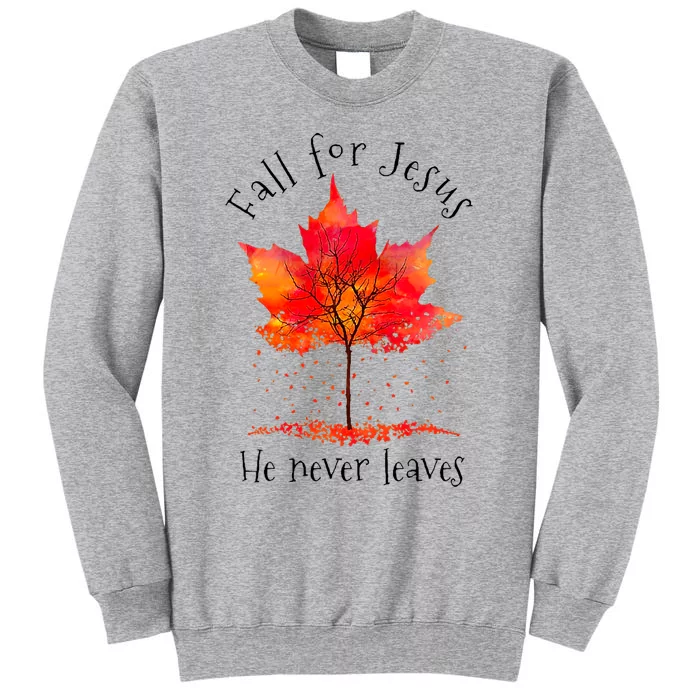 Fall For Jesus He Never Leaves Fall Thanksgiving Tall Sweatshirt