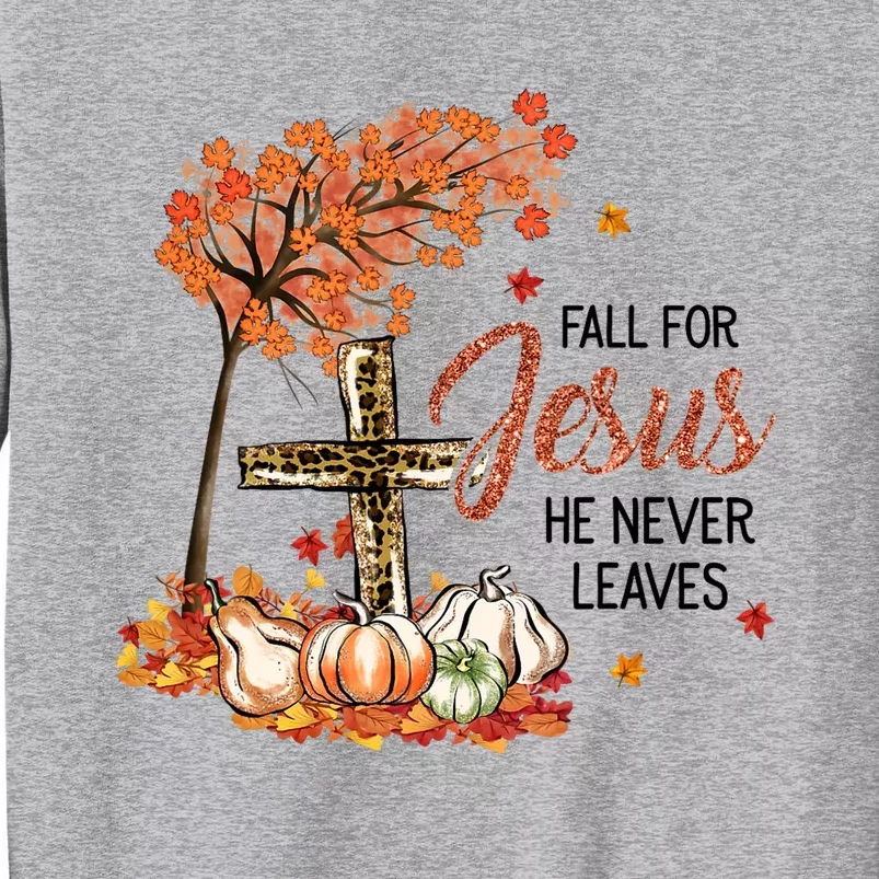 Fall For Jesus He Never Leaves Pumpkin Autumn Thanksgiving Tall Sweatshirt