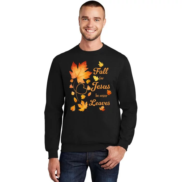 Fall For Jesus He Never Leave Beautiful Fall Leaves Gift Tall Sweatshirt