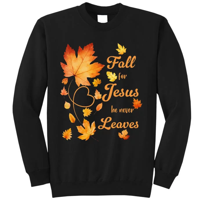 Fall For Jesus He Never Leave Beautiful Fall Leaves Gift Tall Sweatshirt