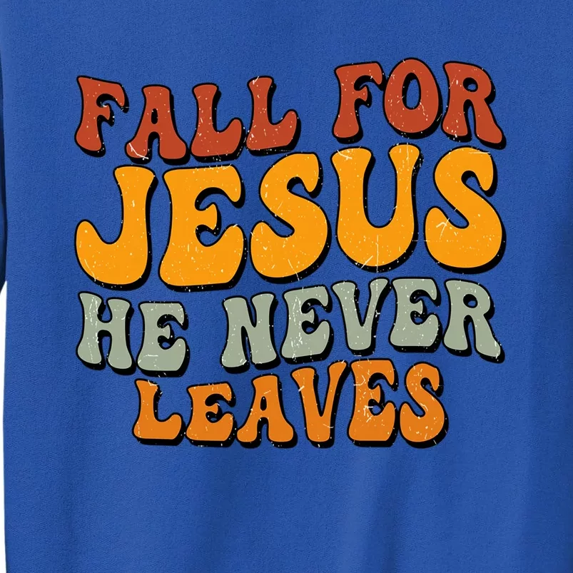 Fall For Jesus He Never Leaves Christian Faith Thanksgiving Gift Tall Sweatshirt