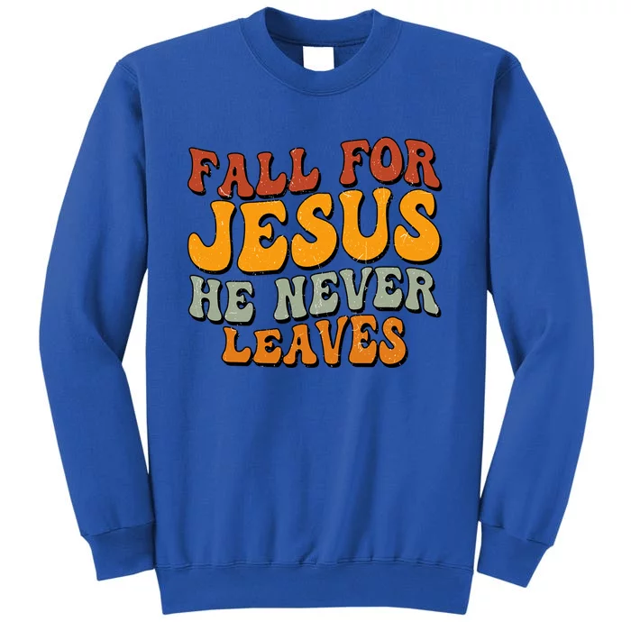 Fall For Jesus He Never Leaves Christian Faith Thanksgiving Gift Tall Sweatshirt