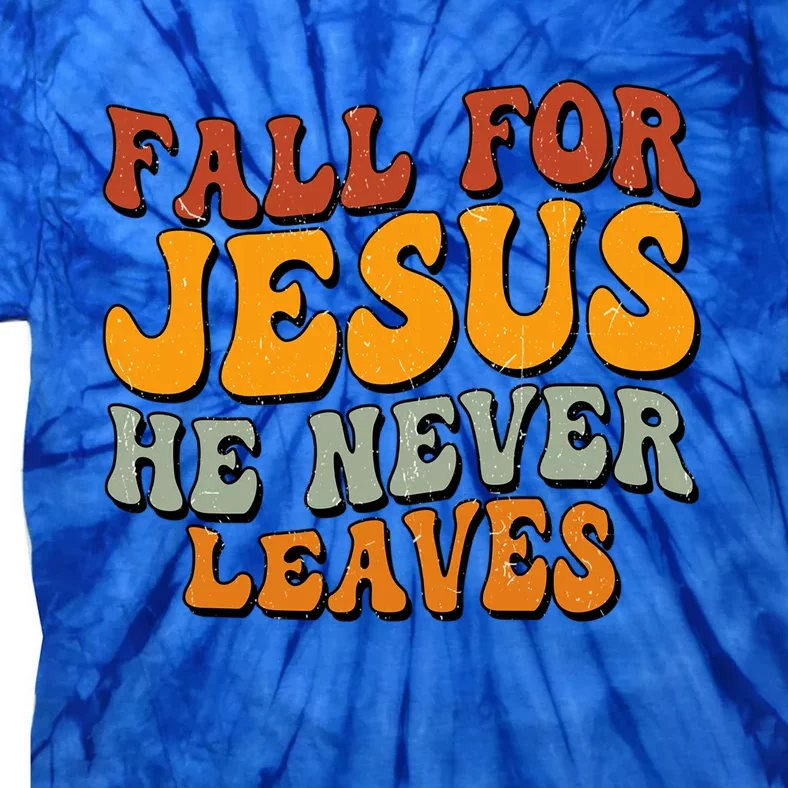 Fall For Jesus He Never Leaves Christian Faith Thanksgiving Gift Tie-Dye T-Shirt