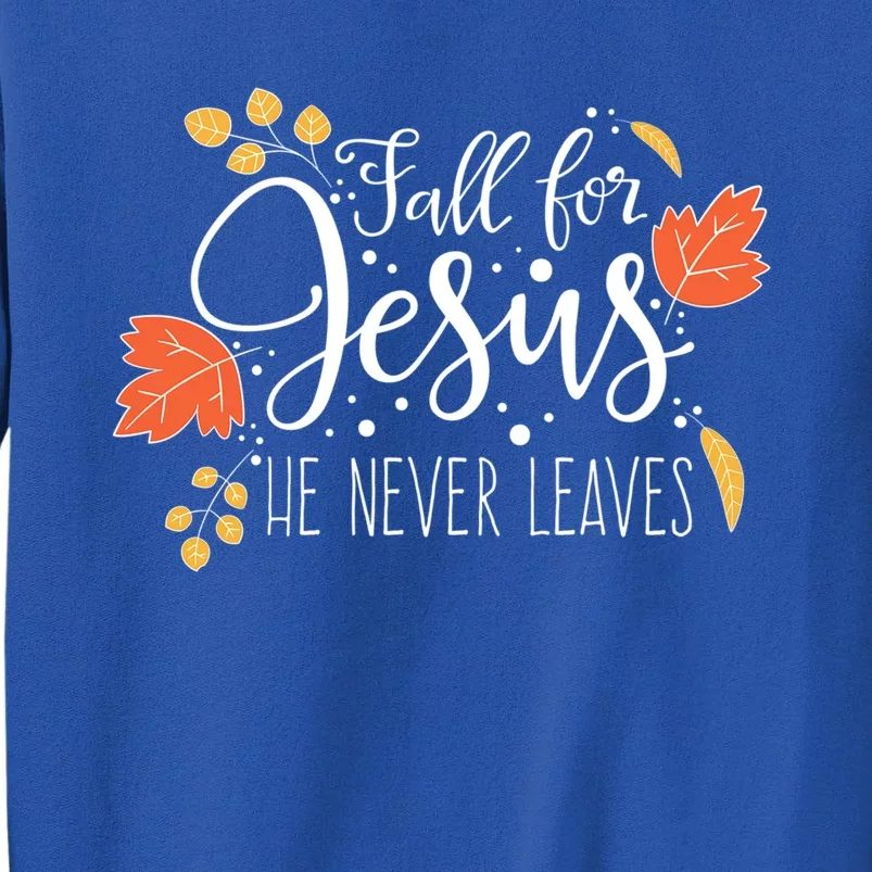 Fall For Jesus He Never Leaves Thanksgiving Faith Gift Tall Sweatshirt