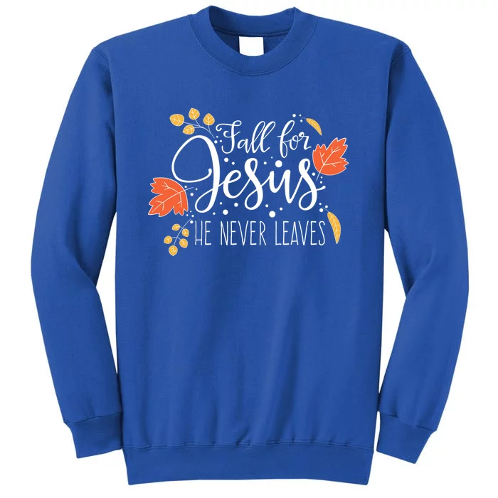 Fall For Jesus He Never Leaves Thanksgiving Faith Gift Tall Sweatshirt