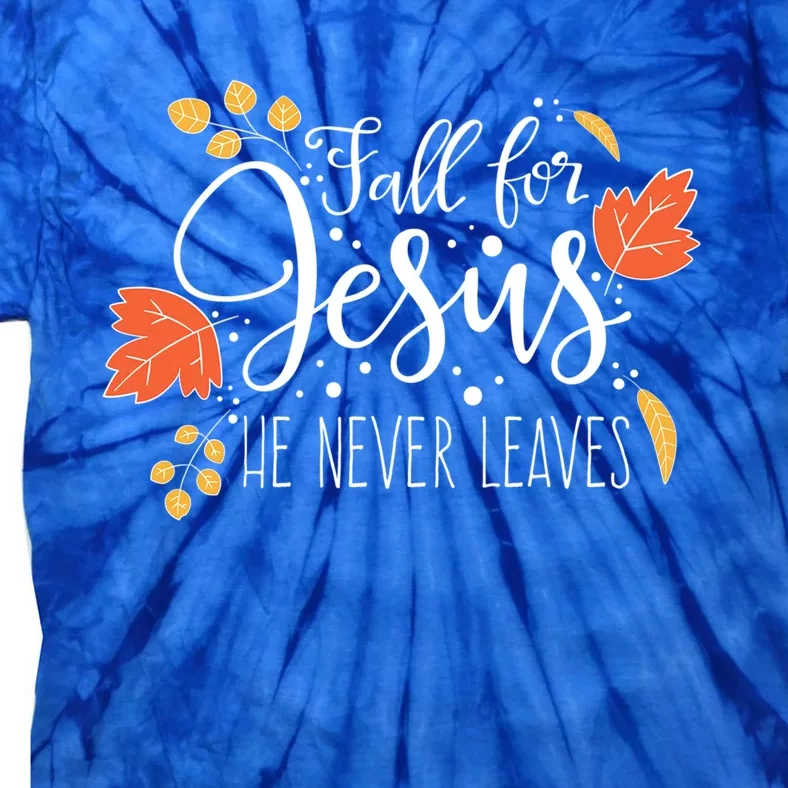 Fall For Jesus He Never Leaves Thanksgiving Faith Gift Tie-Dye T-Shirt