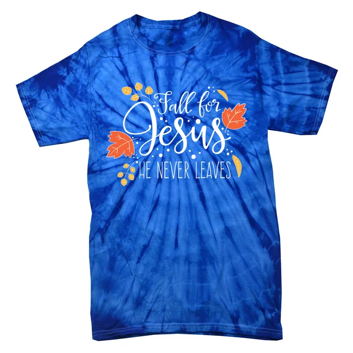 Fall For Jesus He Never Leaves Thanksgiving Faith Gift Tie-Dye T-Shirt