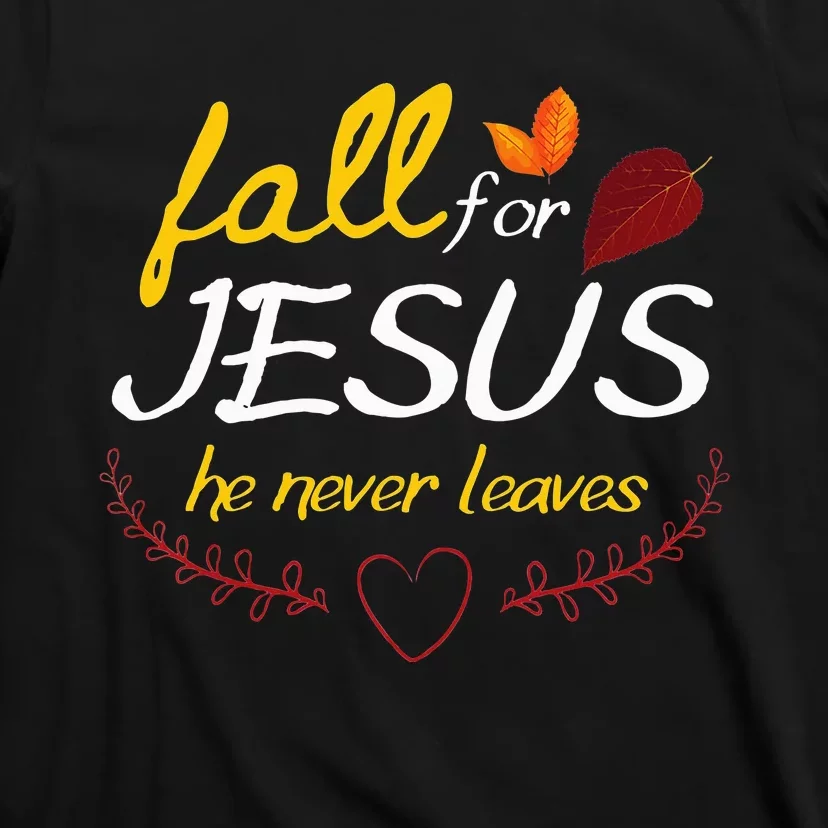 Fall For Jesus He Never Leaves Faith Leaves Thanksgiving T-Shirt